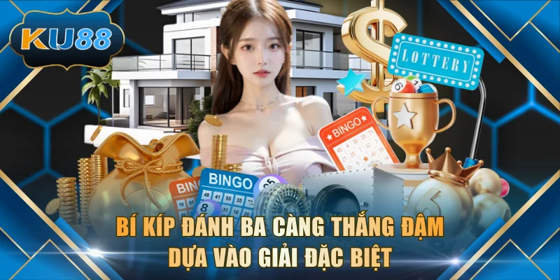 Bí kíp đánh ba càng thắng đậm dựa vào giải đặc biệt