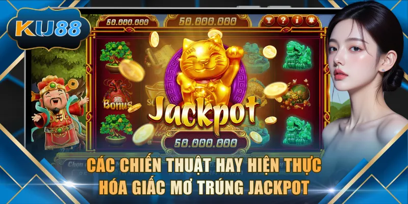 Các chiến thuật hay hiện thực hóa giấc mơ trúng Jackpot