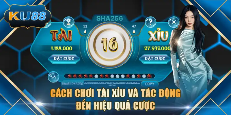 Cách chơi tài xỉu và tác động đến hiệu quả cược