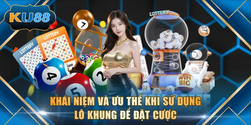 Khái niệm và ưu thế khi sử dụng lô khung để đặt cược