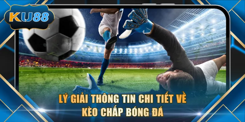Lý giải thông tin chi tiết về kèo chấp bóng đá