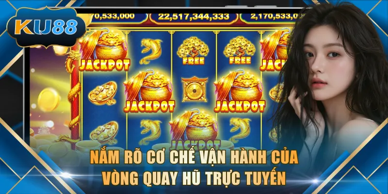 Nắm rõ cơ chế vận hành của vòng quay hũ trực tuyến