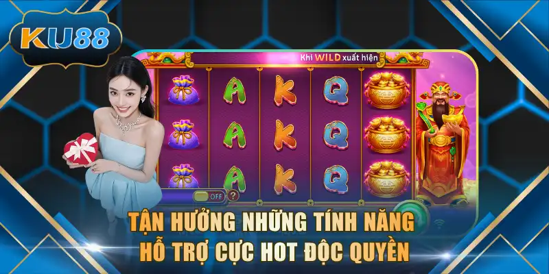 Tận hưởng những tính năng hỗ trợ cực hot độc quyền