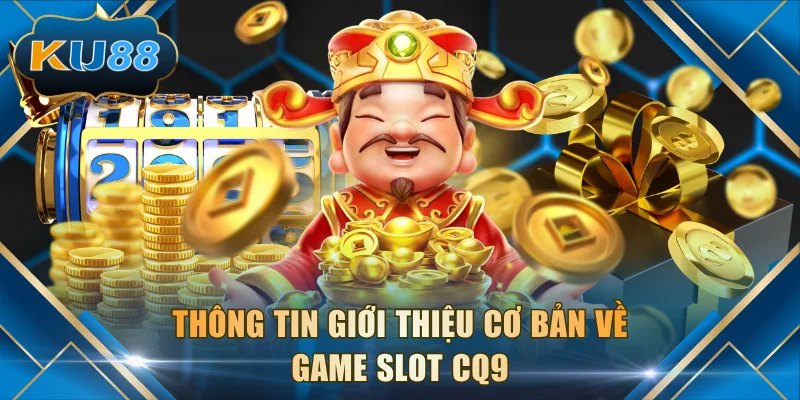 Thông tin giới thiệu cơ bản về game slot CQ9