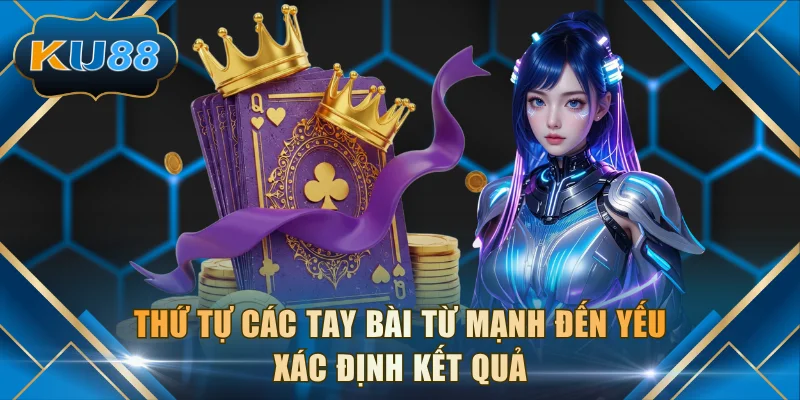 Thứ tự các tay bài từ mạnh đến yếu xác định kết quả