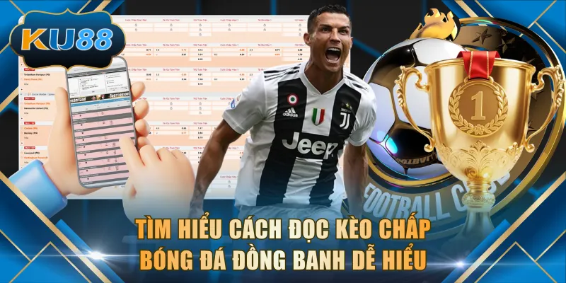 Tìm hiểu cách đọc kèo chấp bóng đá đồng banh dễ hiểu