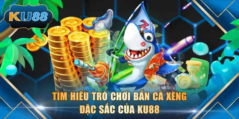 Tìm hiểu trò chơi bắn cá xèng đặc sắc của KU88
